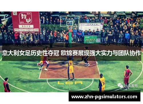 意大利女足历史性夺冠 欧锦赛展现强大实力与团队协作 意大利女足历史性夺冠 欧锦赛展现强大实力与团队协作