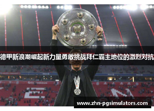 德甲新浪潮崛起新力量勇敢挑战拜仁霸主地位的激烈对抗