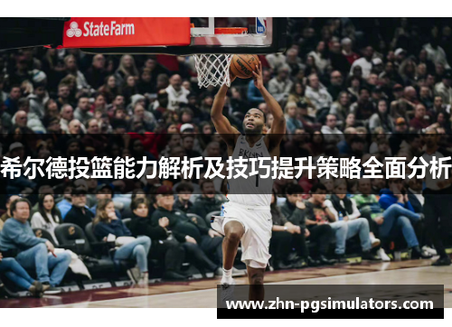 希尔德投篮能力解析及技巧提升策略全面分析 希尔德投篮能力解析及技巧提升策略全面分析