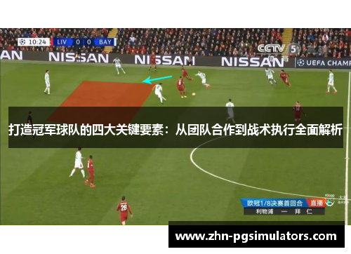 打造冠军球队的四大关键要素:从团队合作到战术执行全面解析 打造冠军球队的四大关键要素:从团队合作到战术执行全面解析