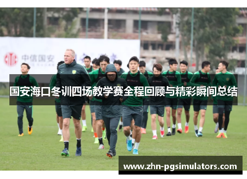 国安海口冬训四场教学赛全程回顾与精彩瞬间总结