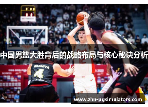 中国男篮大胜背后的战略布局与核心秘诀分析