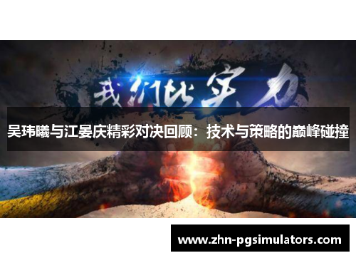 吴玮曦与江晏庆精彩对决回顾：技术与策略的巅峰碰撞