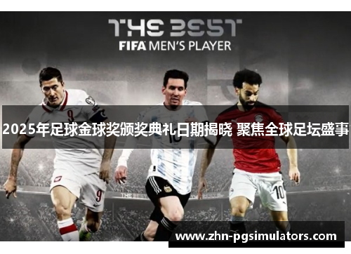 2025年足球金球奖颁奖典礼日期揭晓 聚焦全球足坛盛事 2025年足球金球奖颁奖典礼日期揭晓 聚焦全球足坛盛事