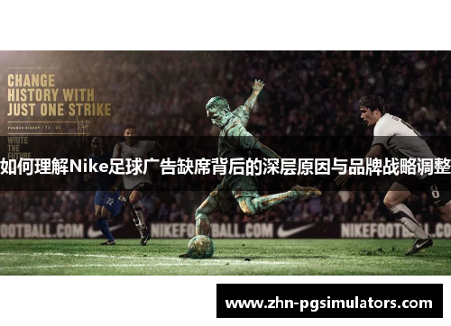 如何理解Nike足球广告缺席背后的深层原因与品牌战略调整 如何理解Nike足球广告缺席背后的深层原因与品牌战略调整