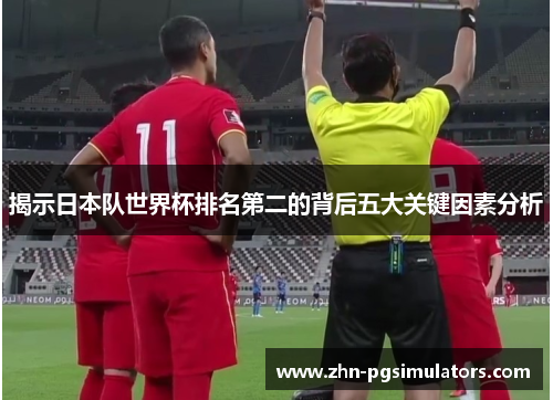 揭示日本队世界杯排名第二的背后五大关键因素分析 揭示日本队世界杯排名第二的背后五大关键因素分析