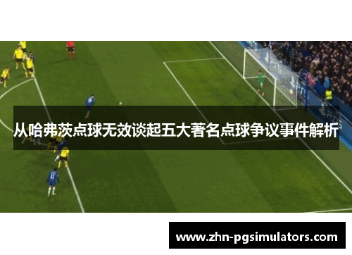 从哈弗茨点球无效谈起五大著名点球争议事件解析 从哈弗茨点球无效谈起五大著名点球争议事件解析